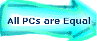 All PCs are Equal